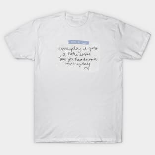 Everyday it gets a little easier T-Shirt